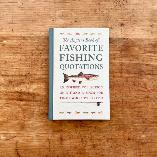 The Angler's Book of Favorite Fishing Quotations: An Inspired Collection of Wit and Wisdom for Those Who Love to Fish